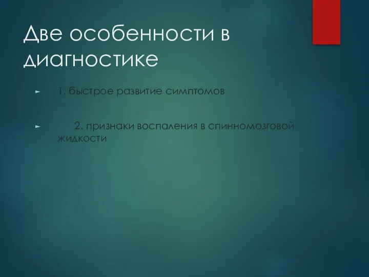 Две особенности в диагностике 1. быстрое развитие симптомов 2. признаки воспаления в спинномозговой жидкости