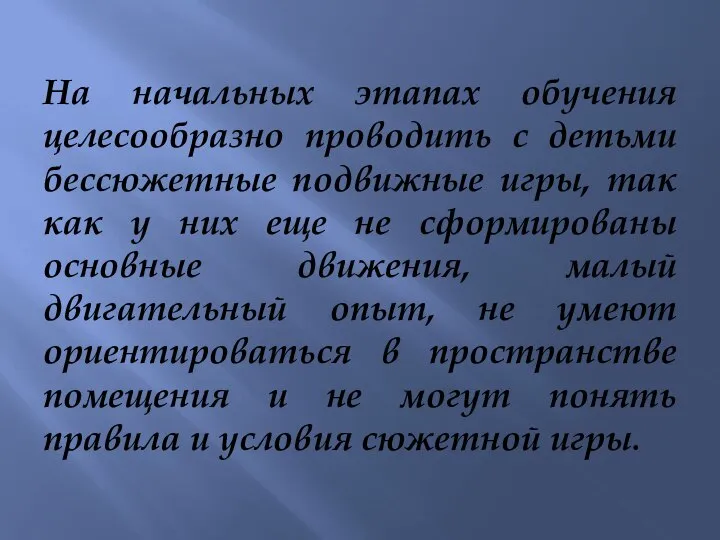 На начальных этапах обучения целесообразно проводить с детьми бессюжетные подвижные игры, так