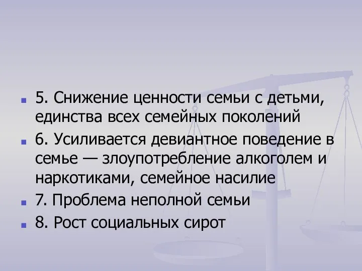 5. Снижение ценности семьи с детьми, единства всех семейных поколений 6. Усиливается