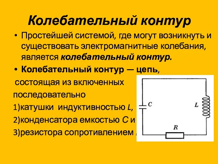 Колебательный контур Простейшей системой, где могут возникнуть и существовать электромагнитные колебания, является