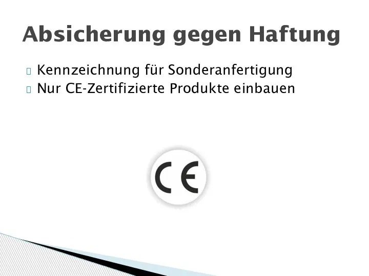 Kennzeichnung für Sonderanfertigung Nur CE-Zertifizierte Produkte einbauen Absicherung gegen Haftung