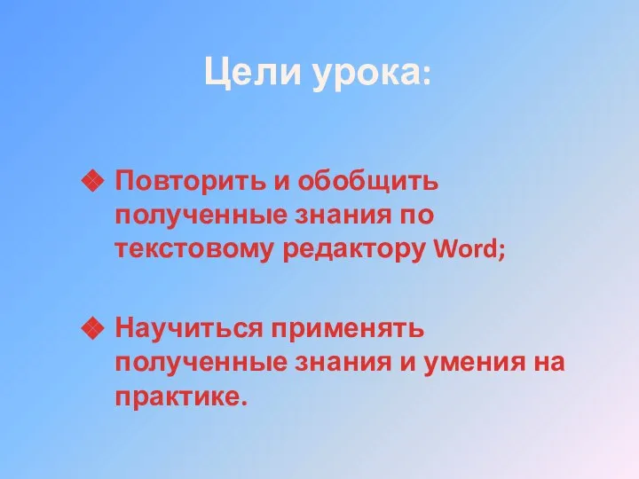 Цели урока: Повторить и обобщить полученные знания по текстовому редактору Word; Научиться