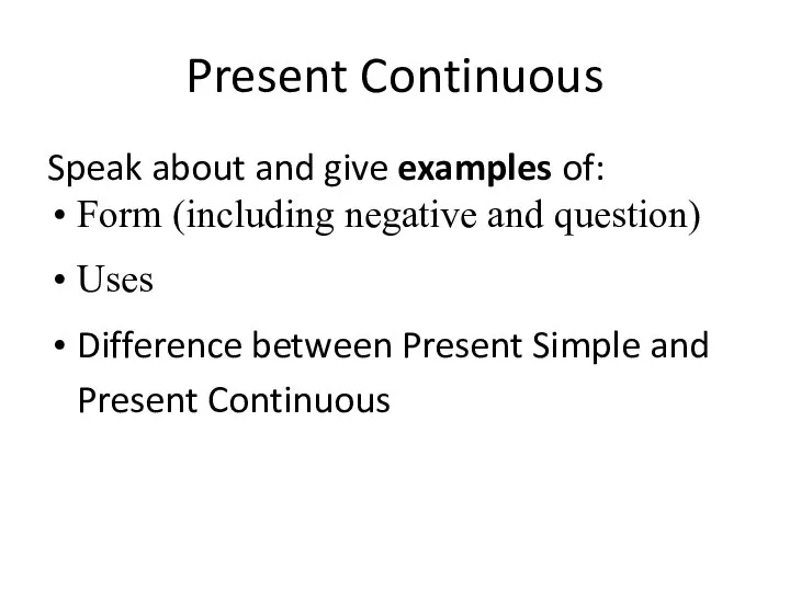 Present Continuous Speak about and give examples of: Form (including negative and