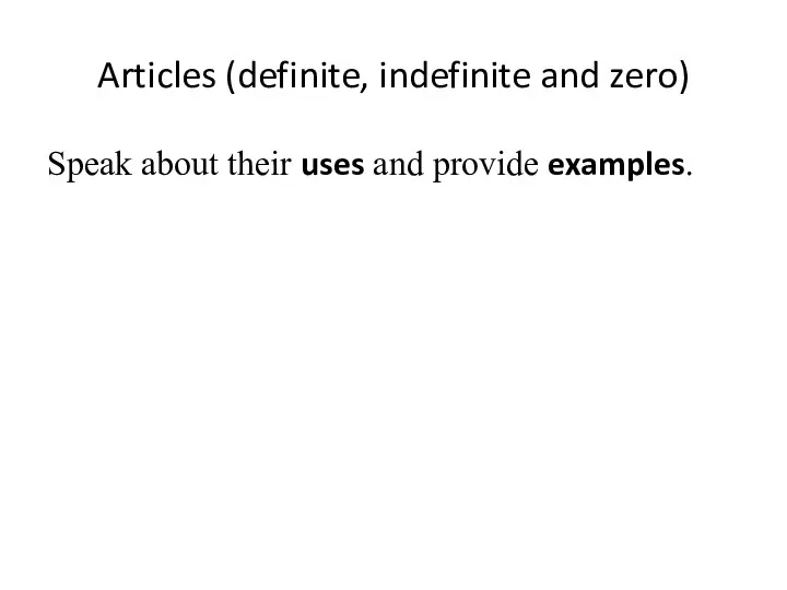 Articles (definite, indefinite and zero) Speak about their uses and provide examples.