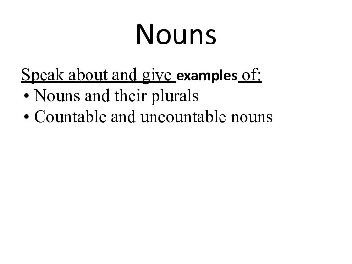 Nouns Speak about and give examples of: Nouns and their plurals Countable and uncountable nouns