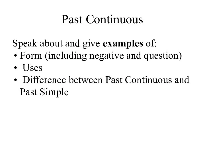 Past Continuous Speak about and give examples of: Form (including negative and