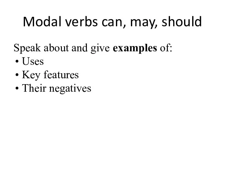 Modal verbs can, may, should Speak about and give examples of: Uses Key features Their negatives