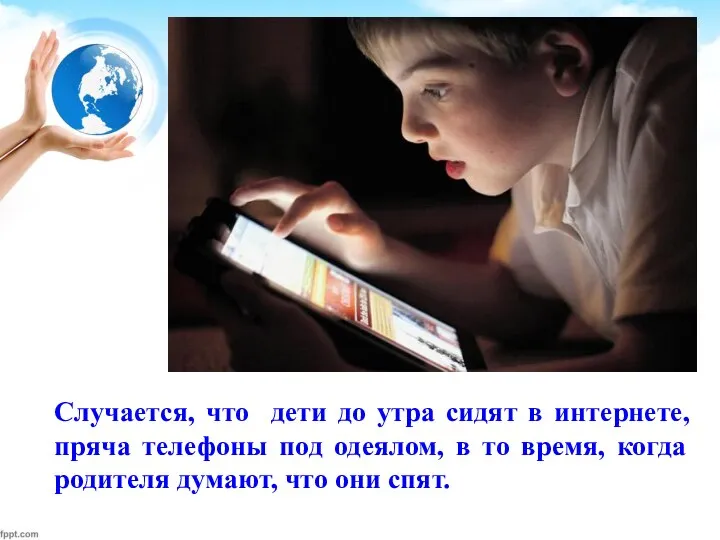 Случается, что дети до утра сидят в интернете, пряча телефоны под одеялом,