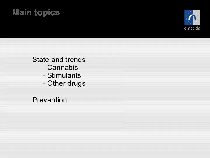 State and trends - Cannabis - Stimulants - Other drugs Prevention Main topics