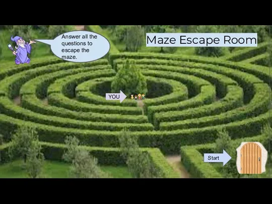 YOU Maze Escape Room Answer all the questions to escape the maze. Start
