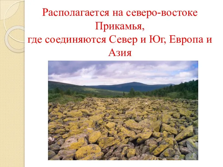 Располагается на северо-востоке Прикамья, где соединяются Север и Юг, Европа и Азия