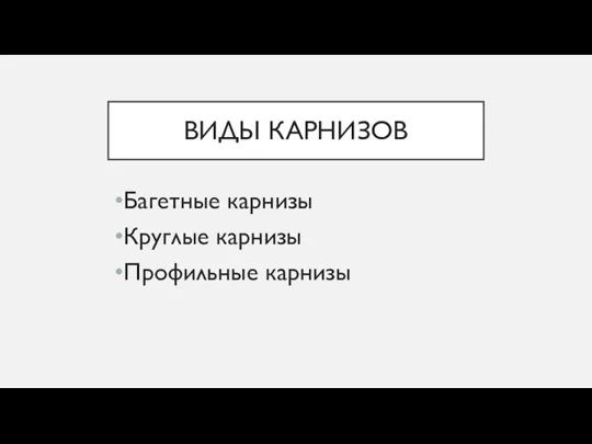 ВИДЫ КАРНИЗОВ Багетные карнизы Круглые карнизы Профильные карнизы