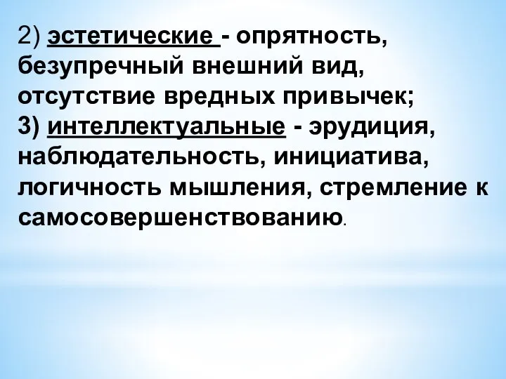 2) эстетические - опрятность, безупречный внешний вид, отсутствие вредных привычек; 3) интеллектуальные