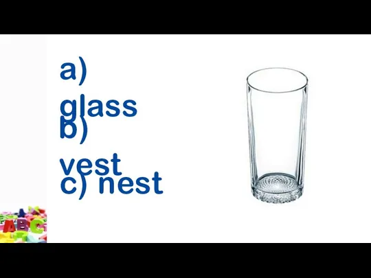 a) glass b) vest c) nest