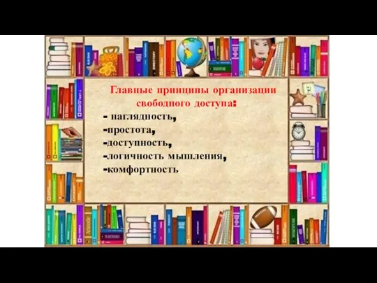 Главные принципы организации свободного доступа: - наглядность, -простота, -доступность, -логичность мышления, -комфортность