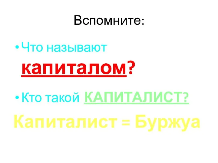 Вспомните: Что называют капиталом? Кто такой КАПИТАЛИСТ? Капиталист = Буржуа