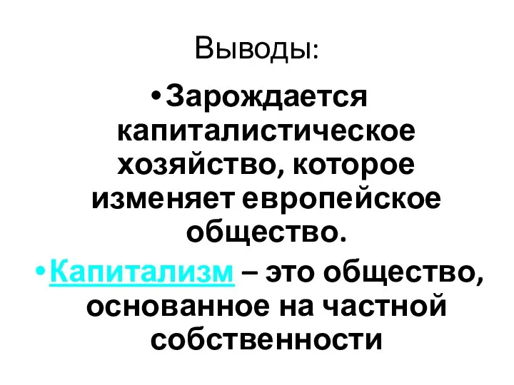 Выводы: Зарождается капиталистическое хозяйство, которое изменяет европейское общество. Капитализм – это общество, основанное на частной собственности