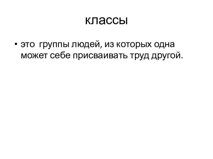 классы это группы людей, из которых одна может себе присваивать труд другой.