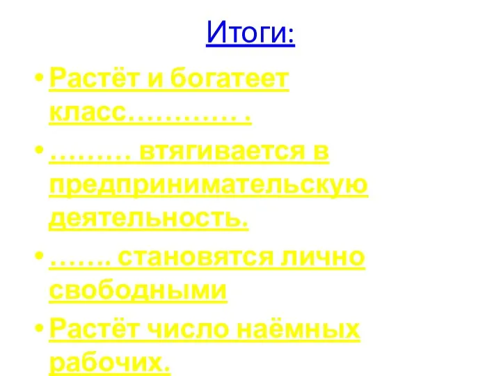 Итоги: Растёт и богатеет класс………… . ……… втягивается в предпринимательскую деятельность. …….