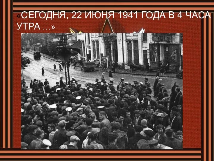 «СЕГОДНЯ, 22 ИЮНЯ 1941 ГОДА В 4 ЧАСА УТРА …»