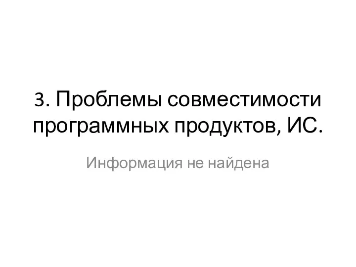 3. Проблемы совместимости программных продуктов, ИС. Информация не найдена