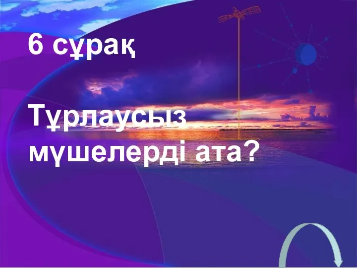 6 сұрақ Тұрлаусыз мүшелерді ата?