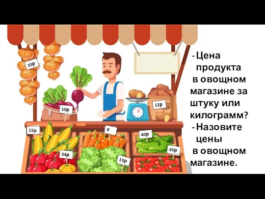 Цена продукта в овощном магазине за штуку или килограмм? Назовите цены в