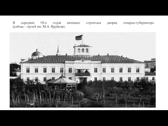 В середине 50-х годов начинает строиться дворец генерал-губернатора (сейчас – музей им. М.А. Врубеля).