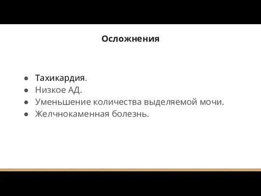 Осложнения Тахикардия. Низкое АД. Уменьшение количества выделяемой мочи. Желчнокаменная болезнь.