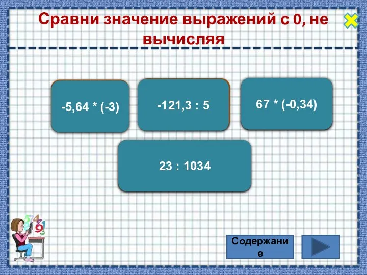 > 0 -5,64 * (-3) Сравни значение выражений с 0, не вычисляя