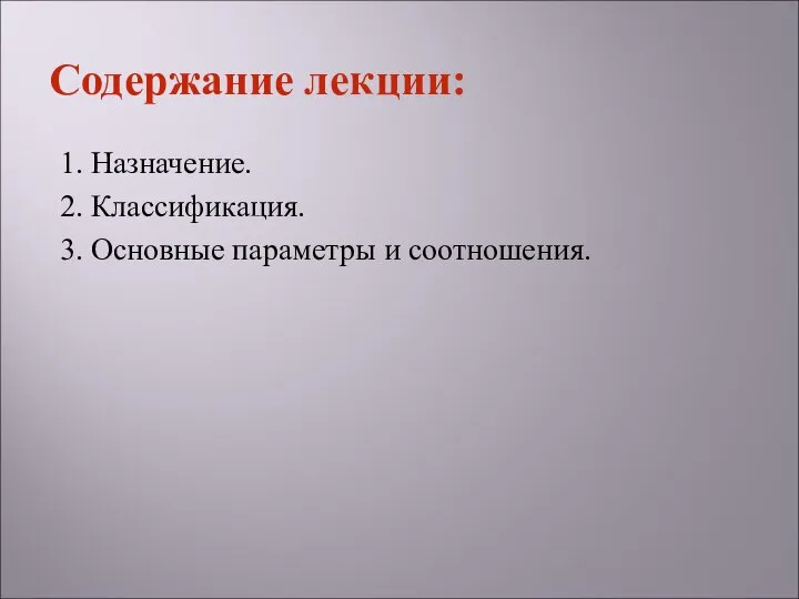 1. Назначение. 2. Классификация. 3. Основные параметры и соотношения. Содержание лекции: