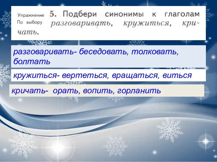 разговаривать- беседовать, толковать, болтать кружиться- вертеться, вращаться, виться кричать- орать, вопить, горланить