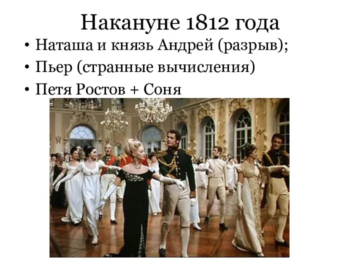 Накануне 1812 года Наташа и князь Андрей (разрыв); Пьер (странные вычисления) Петя Ростов + Соня