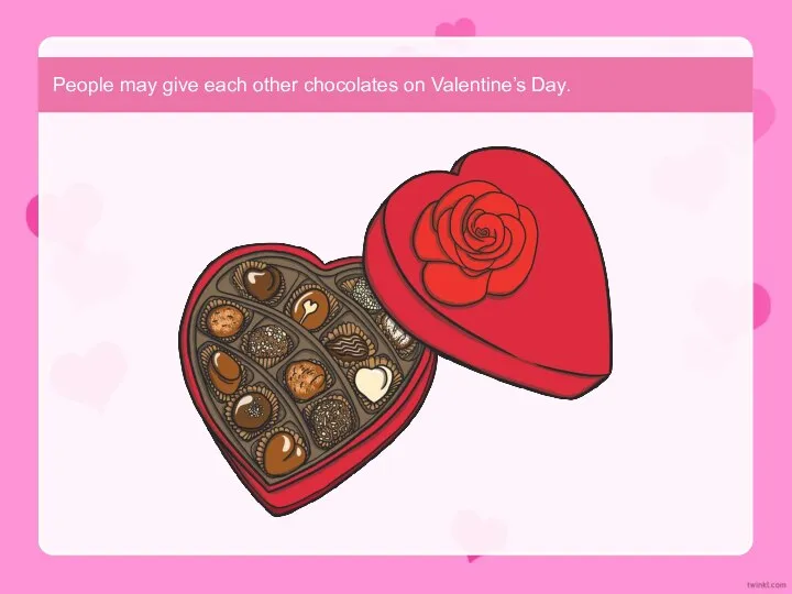 People may give each other chocolates on Valentine’s Day.