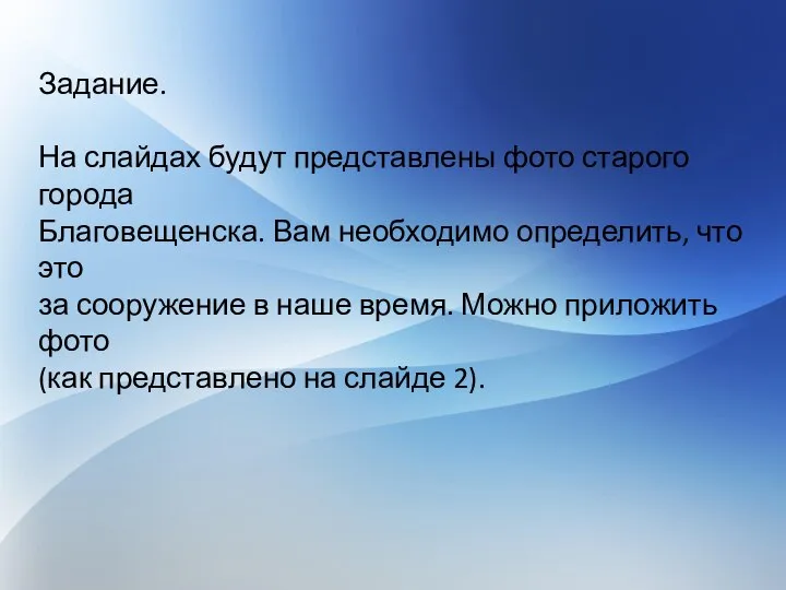 Задание. На слайдах будут представлены фото старого города Благовещенска. Вам необходимо определить,