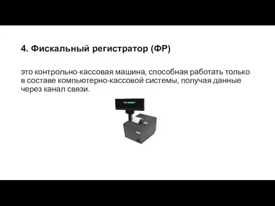 4. Фискальный регистратор (ФР) это контрольно-кассовая машина, способная работать только в составе