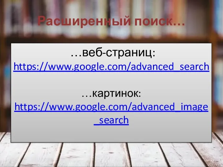 …веб-страниц: https://www.google.com/advanced_search …картинок: https://www.google.com/advanced_image_search Расширенный поиск…