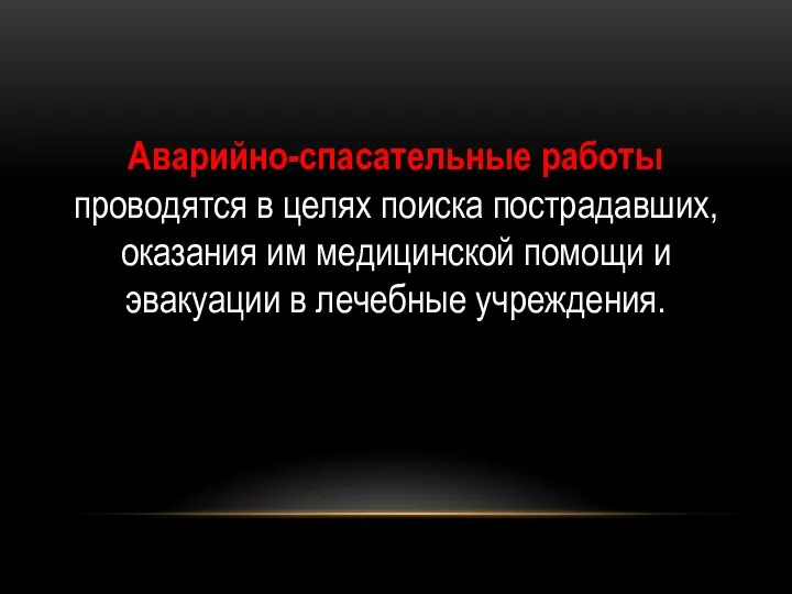 Аварийно-спасательные работы проводятся в целях поиска пострадавших, оказания им медицинской помощи и эвакуации в лечебные учреждения.