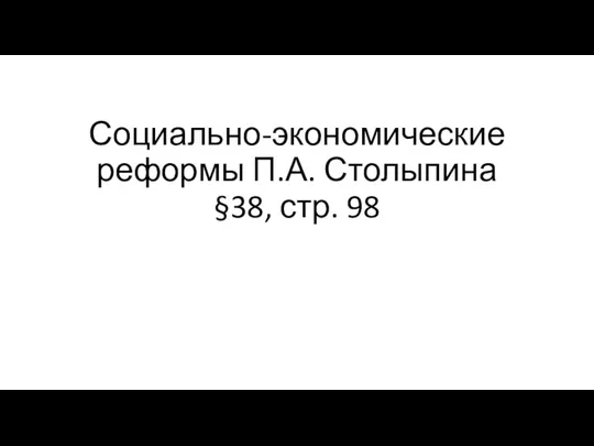 Социально-экономические реформы П.А. Столыпина §38, стр. 98