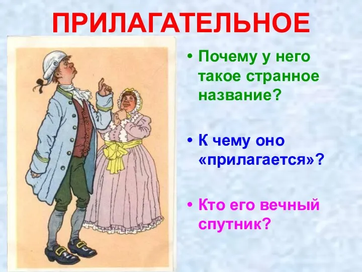 ПРИЛАГАТЕЛЬНОЕ Почему у него такое странное название? К чему оно «прилагается»? Кто его вечный спутник?