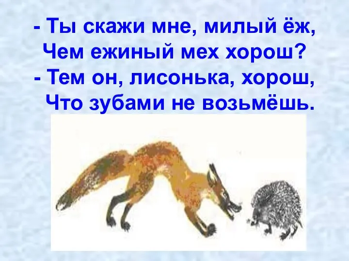 - Ты скажи мне, милый ёж, Чем ежиный мех хорош? - Тем