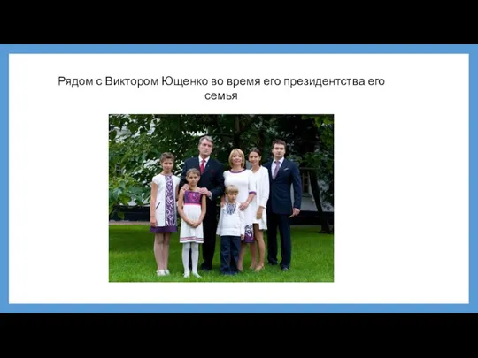 Рядом с Виктором Ющенко во время его президентства его семья