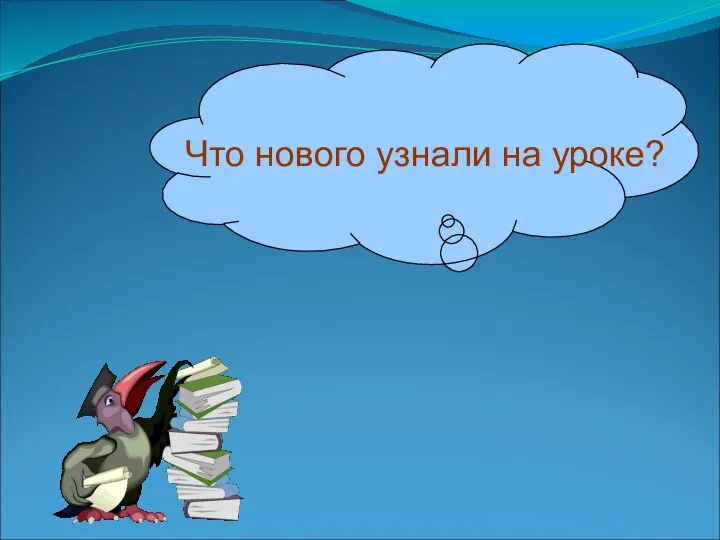 Что нового узнали на уроке?