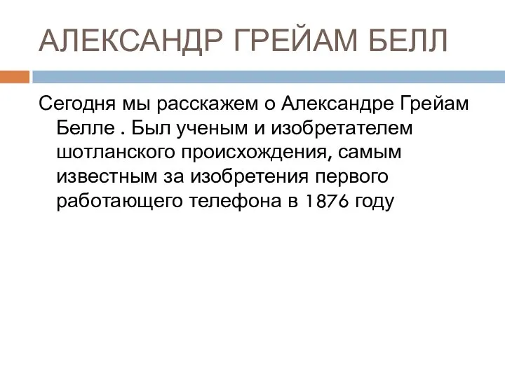 АЛЕКСАНДР ГРЕЙАМ БЕЛЛ Сегодня мы расскажем о Александре Грейам Белле . Был