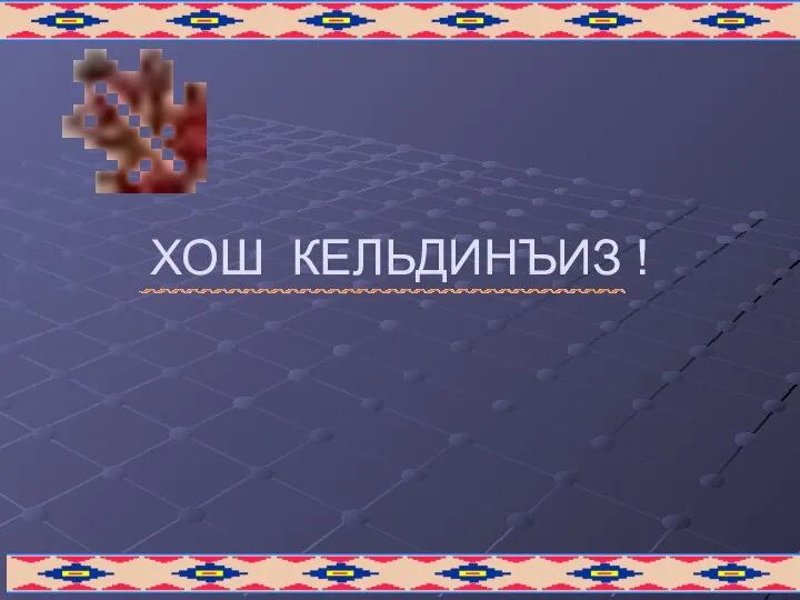 ХОШ КЕЛЬДИНЪИЗ !