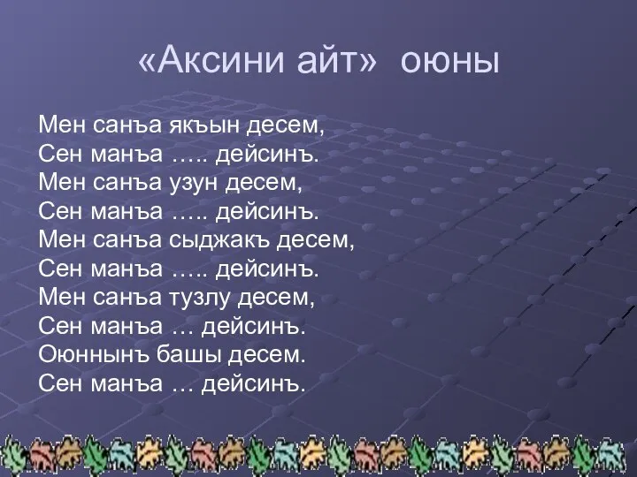 «Аксини айт» оюны Мен санъа якъын десем, Сен манъа ….. дейсинъ. Мен