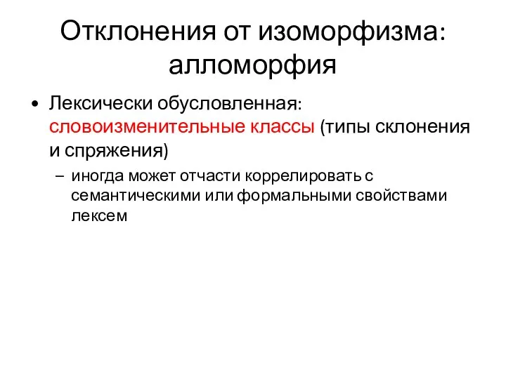 Отклонения от изоморфизма: алломорфия Лексически обусловленная: словоизменительные классы (типы склонения и спряжения)