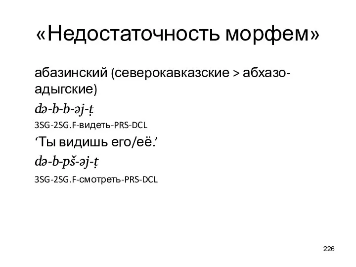 «Недостаточность морфем» абазинский (северокавказские > абхазо-адыгские) də-b-b-ǝj-ṭ 3SG-2SG.F-видеть-PRS-DCL ‘Ты видишь его/её.’ də-b-pš-əj-ṭ 3SG-2SG.F-смотреть-PRS-DCL