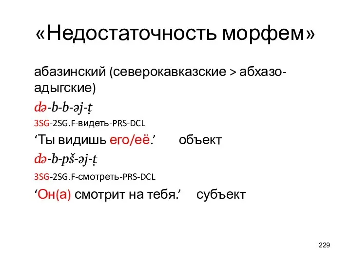 «Недостаточность морфем» абазинский (северокавказские > абхазо-адыгские) də-b-b-ǝj-ṭ 3SG-2SG.F-видеть-PRS-DCL ‘Ты видишь его/её.’ объект