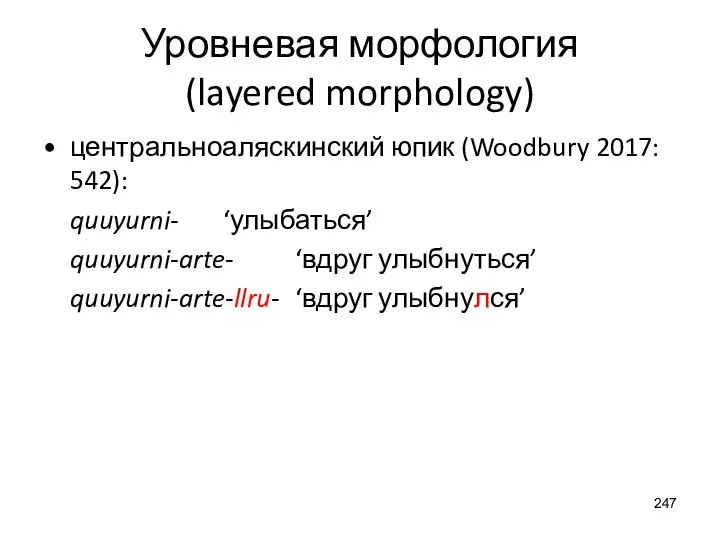 Уровневая морфология (layered morphology) центральноаляскинский юпик (Woodbury 2017: 542): quuyurni- ‘улыбаться’ quuyurni-arte-